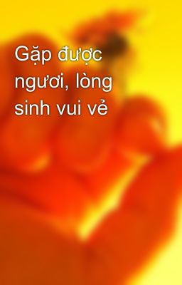 Gặp được ngươi, lòng sinh vui vẻ