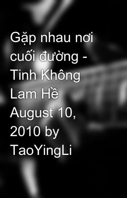 Gặp nhau nơi cuối đường - Tinh Không Lam Hề  August 10, 2010 by TaoYingLi