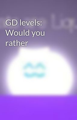 GD levels: Would you rather