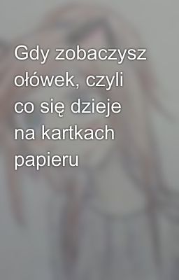 Gdy zobaczysz ołówek, czyli co się dzieje na kartkach papieru