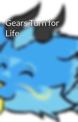 Gears Turn for Life