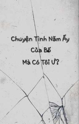 [GeminiFourth]▪︎Chuyện Tình Năm Ấy Của Bố.Mà Có Tôi Ư?