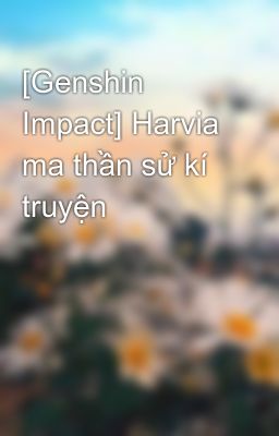 [Genshin Impact] Harvia ma thần sử kí truyện