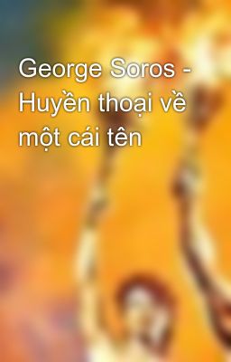 George Soros - Huyền thoại về một cái tên