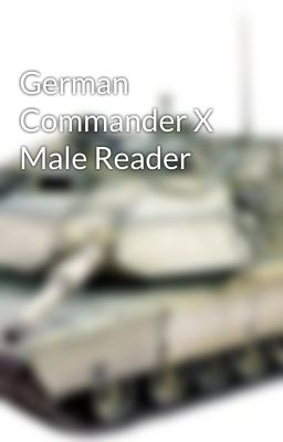 German Commander X Male Reader