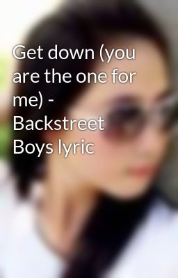 Get down (you are the one for me) - Backstreet Boys lyric