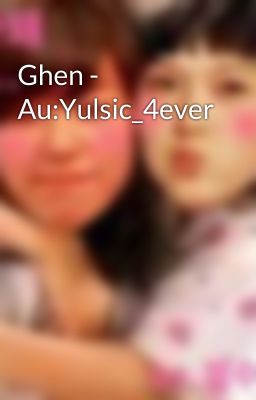 Ghen - Au:Yulsic_4ever