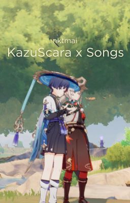 [GI fanfiction] KazuScara x Songs