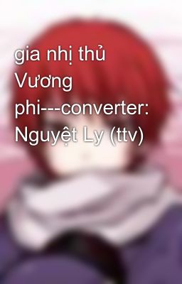 gia nhị thủ Vương phi---converter: Nguyệt Ly (ttv)