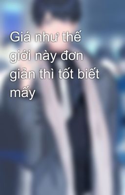 Giá như thế giới này đơn giản thì tốt biết mấy