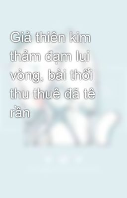 Giả thiên kim thảm đạm lui vòng, bài thối thu thuê đã tê rần