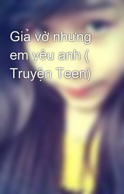 Giả vờ nhưng em yêu anh ( Truyện Teen)