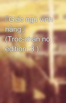 ｢Giấc ngủ vĩnh hằng｣ (Trọc-chan no edition :3 )