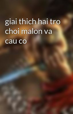 giai thich hai tro choi malon va cau co