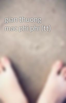 gian thuong mac phi phi (tt)