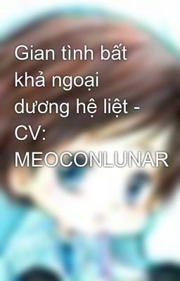 Gian tình bất khả ngoại dương hệ liệt - CV: MEOCONLUNAR