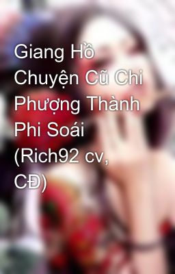 Giang Hồ Chuyện Cũ Chi Phượng Thành Phi Soái (Rich92 cv, CĐ)