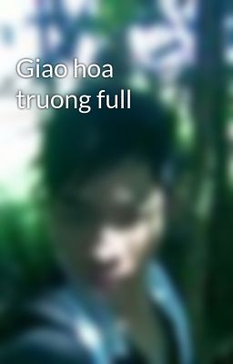 Giao hoa truong full