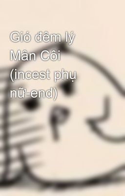 Gió đêm lý Mân Côi (incest phụ nữ-end)