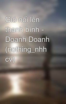 Gió nổi lên thanh bình - Doanh Doanh (nothing_nhh cv)