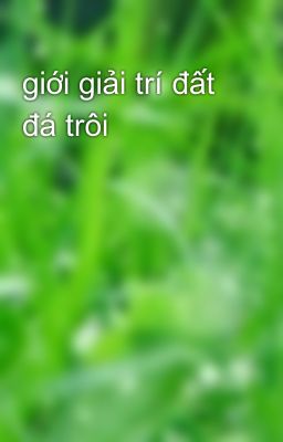 giới giải trí đất đá trôi