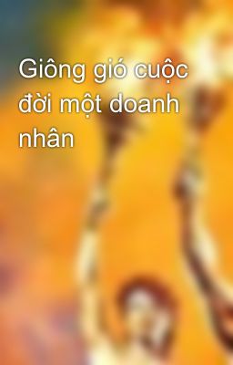 Giông gió cuộc đời một doanh nhân