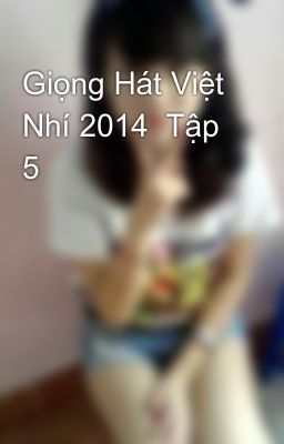 Giọng Hát Việt Nhí 2014  Tập 5