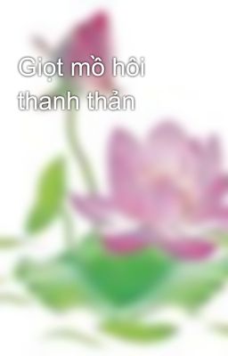 Giọt mồ hôi thanh thản