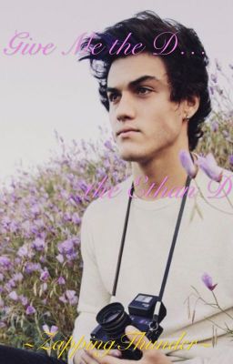 Give Me the D... the Ethan D - A Collection of Ethan Dolan Things