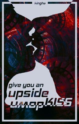 Give you an upside down kiss