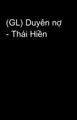 (GL) Duyên nợ - Thái Hiền