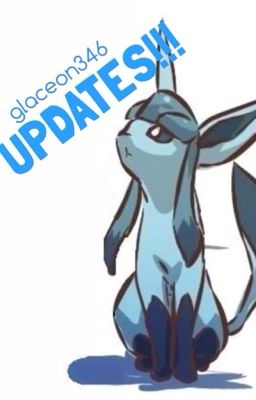 glaceon346 Updates!!!