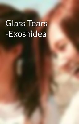 Glass Tears -Exoshidea