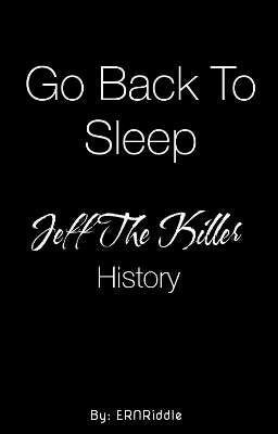 Go Back To Sleep || Jeff The Killer History