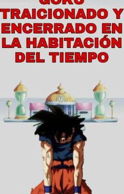 Goku traicionado y encerrado en la habitación del tiempo