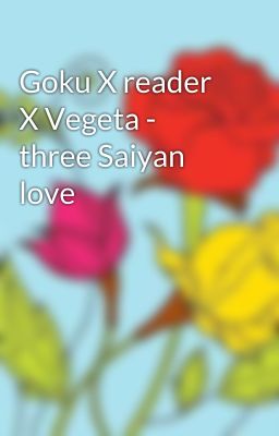 Goku X reader X Vegeta - three Saiyan love