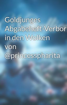 Goldjunges Abgabeheft-Verborgen in den Wolken von @princesspharita