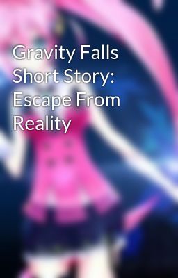 Gravity Falls Short Story: Escape From Reality