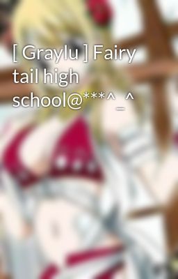 [ Graylu ] Fairy tail high school@***^_^