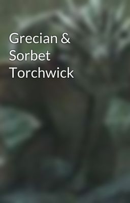 Grecian & Sorbet Torchwick