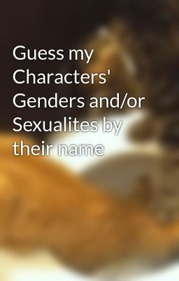 Guess my Characters' Genders and/or Sexualites by their name