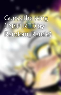 Guess the song (INSPIRED by Random_Rando)