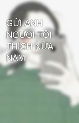 GỬI ANH NGƯỜI TÔI THÍCH NỬA NĂM