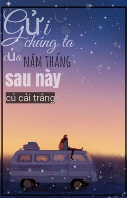 Gửi Chúng Ta Của Năm Tháng Sau Này - Củ Cải Trắng