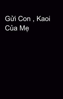 Gửi Con , Kaoi Của Mẹ