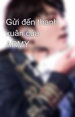 Gửi đến thanh xuân của ARMY