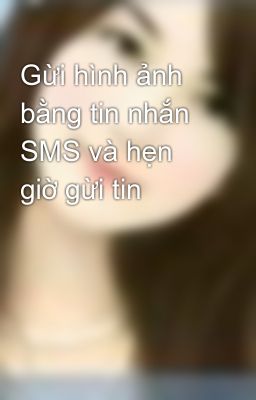 Gừi hình ảnh bằng tin nhắn SMS và hẹn giờ gừi tin