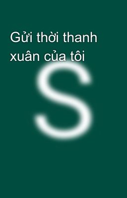 Gửi thời thanh xuân của tôi 