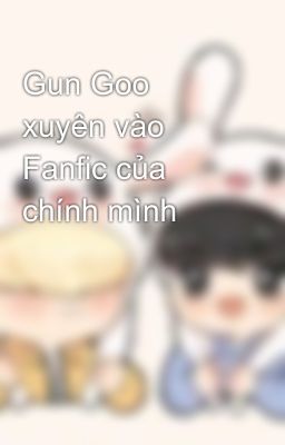 Gun Goo xuyên vào Fanfic của chính mình