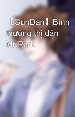 【GunDan】Bình thường thị dân Mr.Park